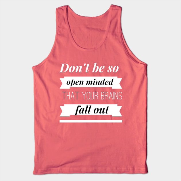 Don't be so Open Minded that your Brains Fall Out Tank Top by PersianFMts